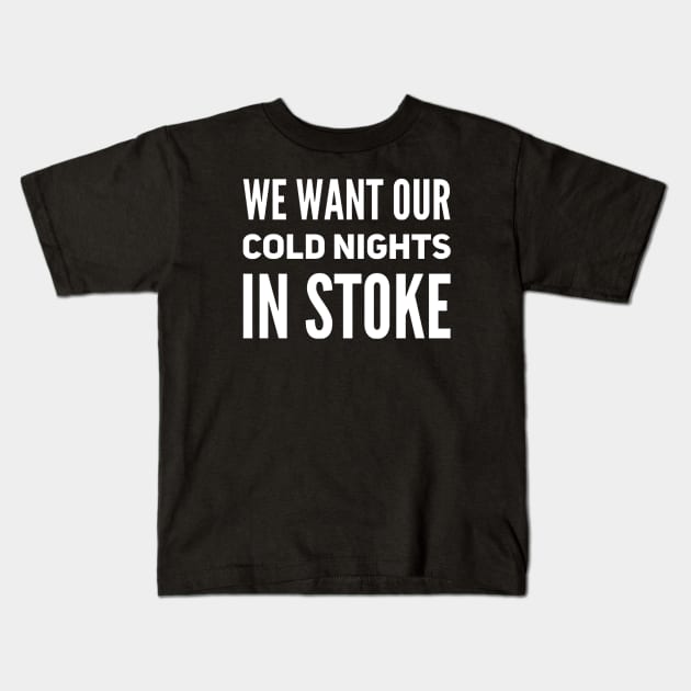 WE WANT OUR COLD NIGHTS IN STOKE Kids T-Shirt by GIFTGROO